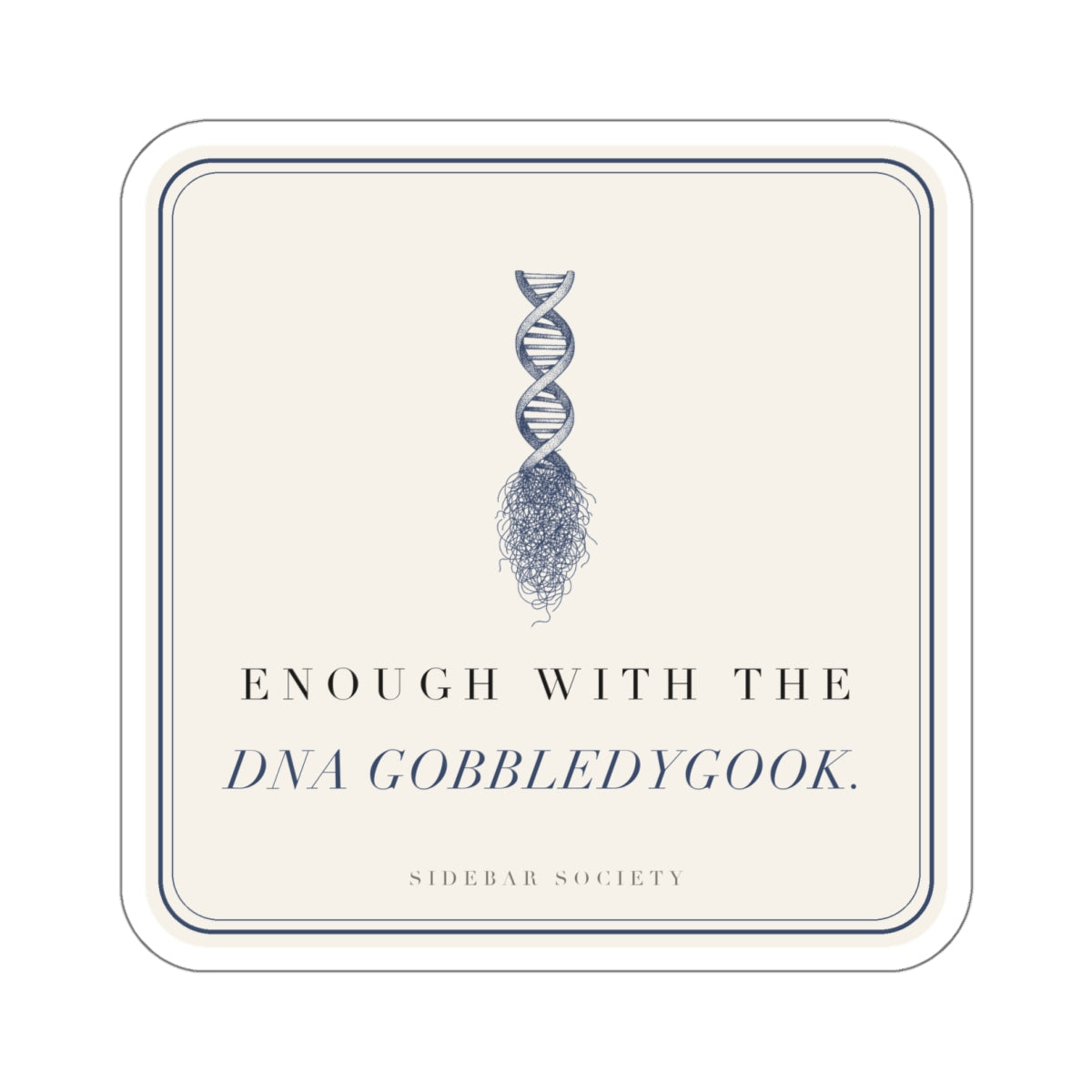 Enough With The DNA Gobbledygook Die-Cut Sticker, Vinyl