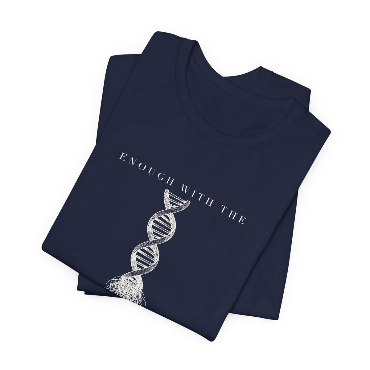Enough With The DNA Gobbledygook Engraved Edition Cotton T-Shirt, Unisex XS-3XL