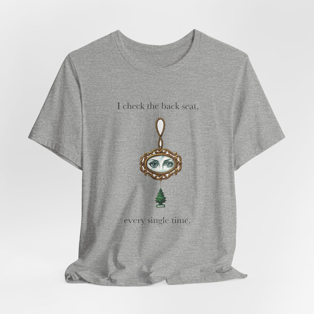 I Check The Back Seat Every Single Time Cotton T-Shirt, Unisex XS-3XL