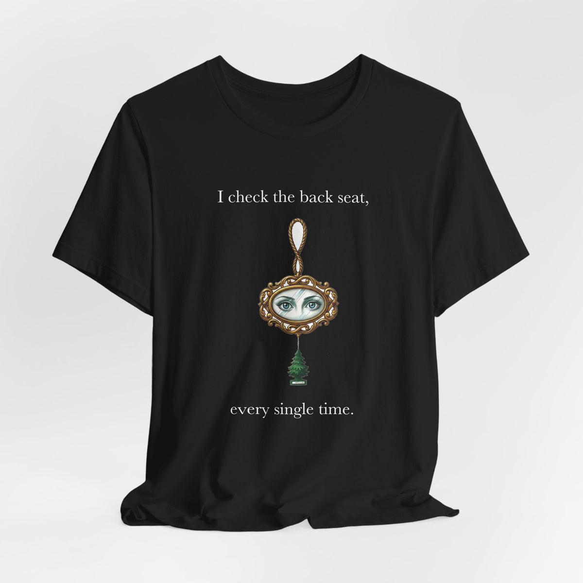 I Check The Back Seat Every Single Time Cotton T-Shirt, Unisex XS-3XL