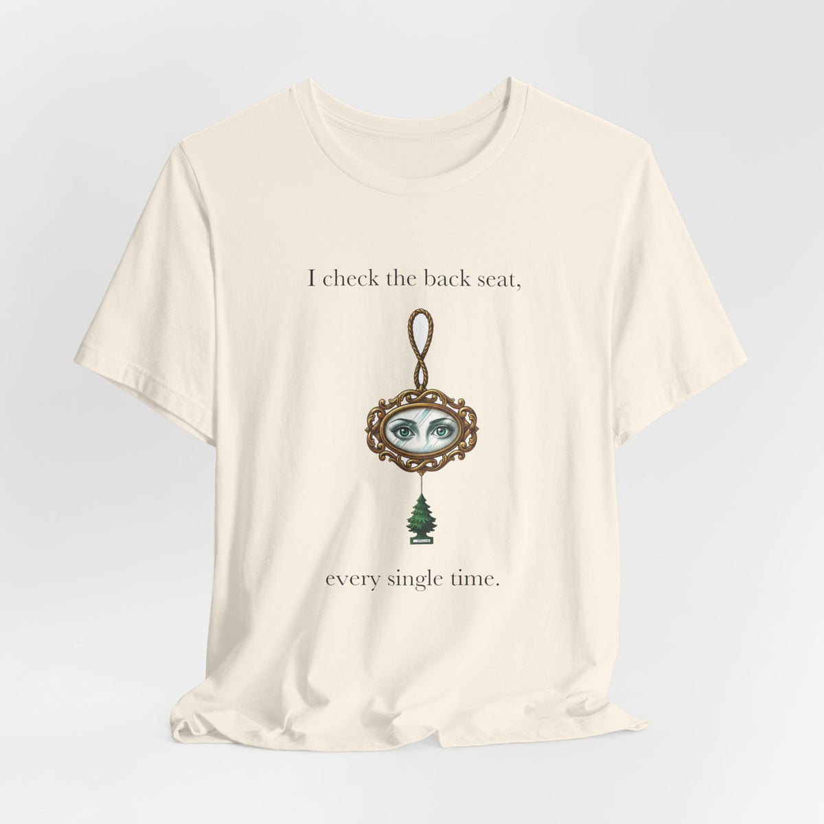 I Check The Back Seat Every Single Time Cotton T-Shirt, Unisex XS-3XL